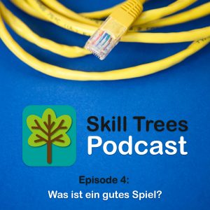 Skill Trees Podcast Episode 4: Was ist ein gutes Spiel?