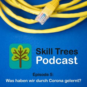 Skill Trees Podcast Episode 5: Was haben wir durch Corona gelernt?